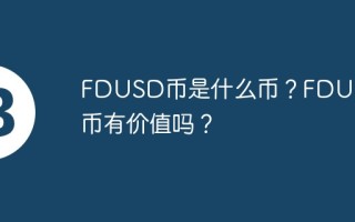 FDUSD币是什么币？FDUSD币有价值吗？