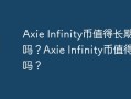 Axie Infinity币值得长期持有吗？Axie Infinity币值得投资吗？