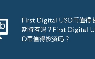 First Digital USD币值得长期持有吗？First Digital USD币值得投资吗？