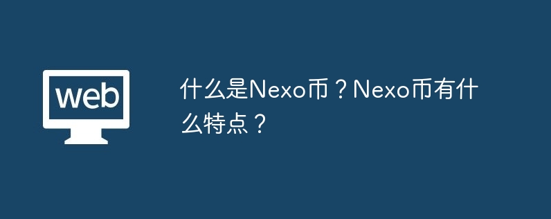 什么是Nexo币？Nexo币有什么特点？-第1张图片-易算准