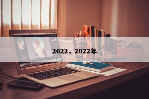 2022，2022年-第1张图片-易算准